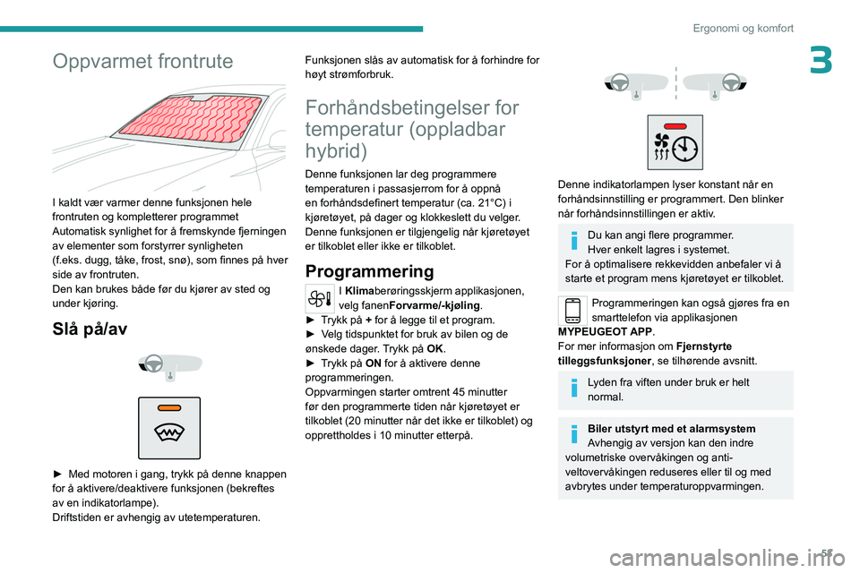 PEUGEOT 308 2023 Instruksjoner for bruk (in Norwegian) 53
Ergonomi og komfort
3Oppvarmet frontrute
I kaldt vær varmer denne funksjonen hele
frontruten og kompletterer programmet
Automatisk synlighet for å fremskynde fjerningen
av elementer som for PEUGEOT 308 2023 Instruksjoner for bruk (in Norwegian) 53
Ergonomi og komfort
3Oppvarmet frontrute
I kaldt vær varmer denne funksjonen hele
frontruten og kompletterer programmet
Automatisk synlighet for å fremskynde fjerningen
av elementer som for