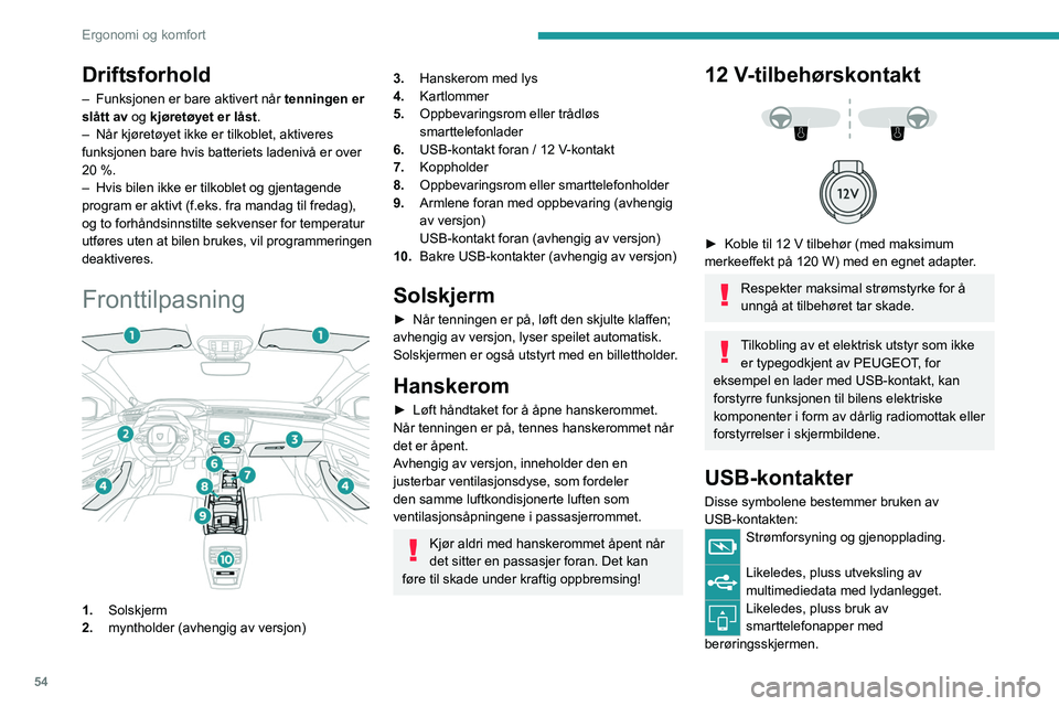 PEUGEOT 308 2023  Instruksjoner for bruk (in Norwegian) 54
Ergonomi og komfort
Driftsforhold
– Funksjonen er bare aktivert når tenningen er 
slått av  og kjøretøyet er låst.
–
 
Når kjøretøyet ikke er tilkoblet, aktiveres 
funksjonen bare hvis 
