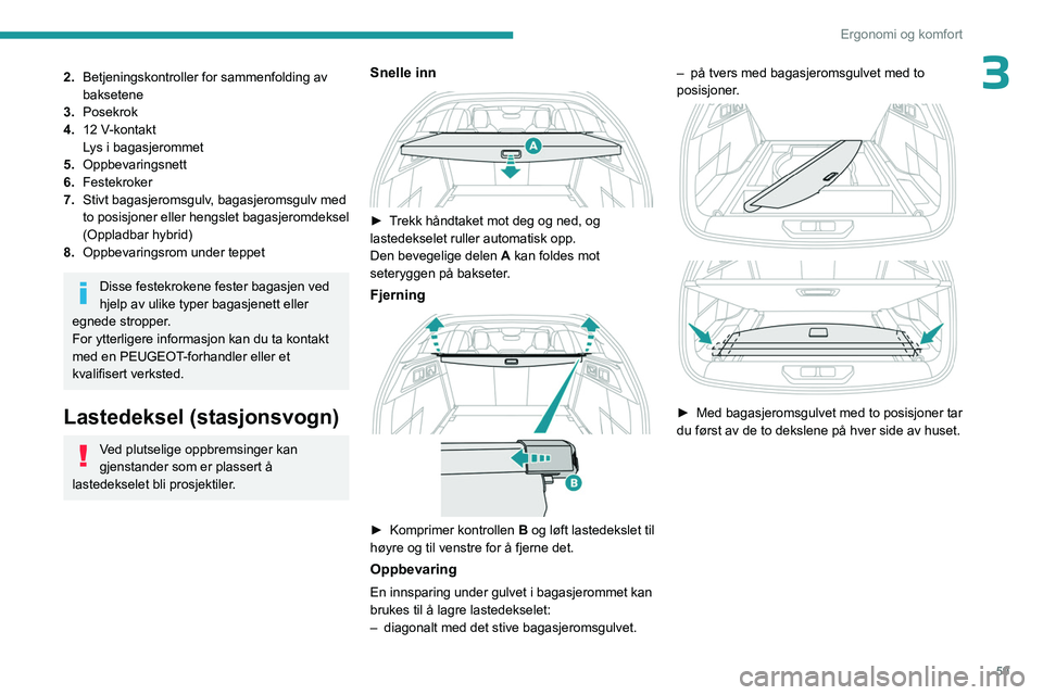 PEUGEOT 308 2023 Instruksjoner for bruk (in Norwegian) 59
Ergonomi og komfort
32.Betjeningskontroller for sammenfolding av
baksetene
3. Posekrok
4. 12
V-kontakt
Lys i bagasjerommet
5. Oppbevaringsnett
6. Festekroker
7. Stivt bagasjeromsgulv, bagasjerom PEUGEOT 308 2023 Instruksjoner for bruk (in Norwegian) 59
Ergonomi og komfort
32.Betjeningskontroller for sammenfolding av
baksetene
3. Posekrok
4. 12
V-kontakt
Lys i bagasjerommet
5. Oppbevaringsnett
6. Festekroker
7. Stivt bagasjeromsgulv, bagasjerom