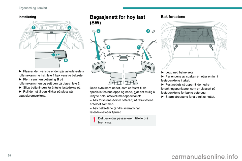 PEUGEOT 308 2023 Instruksjoner for bruk (in Norwegian) 60
Ergonomi og komfort
Installering
► Plasser den venstre enden på lastedekselets
rullemekanisme i sitt leie 1
bak venstre baksete.
►
Klem sammen betjening B
på
rullemekanismen og se PEUGEOT 308 2023 Instruksjoner for bruk (in Norwegian) 60
Ergonomi og komfort
Installering
► Plasser den venstre enden på lastedekselets
rullemekanisme i sitt leie 1
bak venstre baksete.
►
Klem sammen betjening B
på
rullemekanismen og se