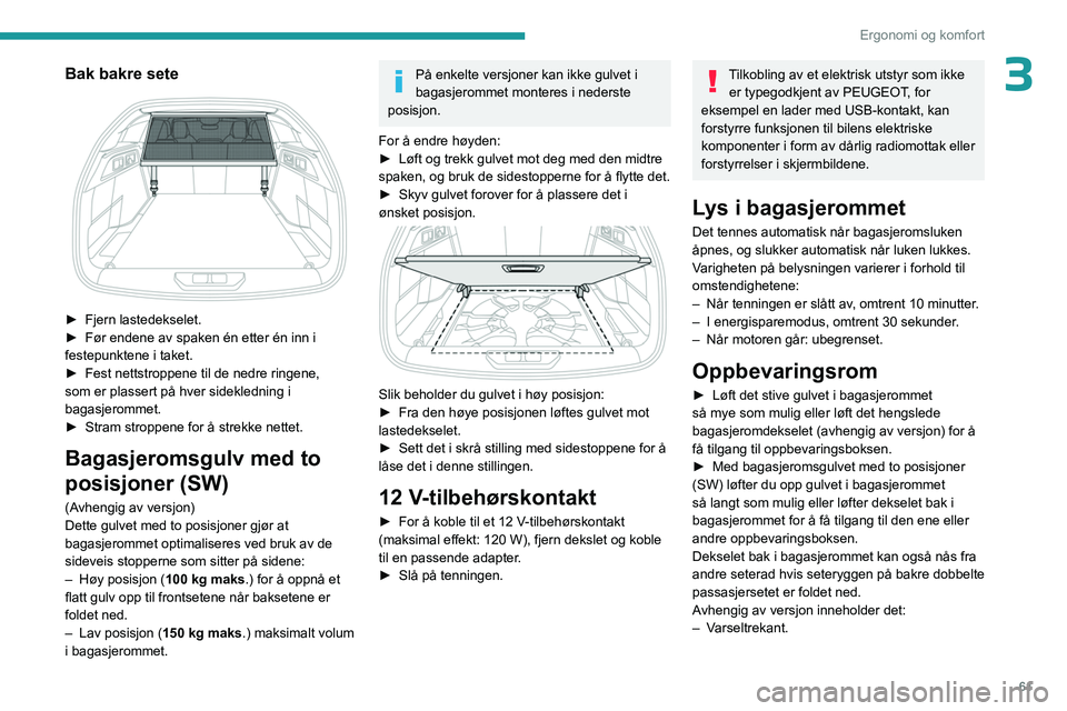 PEUGEOT 308 2023 Instruksjoner for bruk (in Norwegian) 61
Ergonomi og komfort
3Bak bakre sete
► Fjern lastedekselet.
► Før endene av spaken én etter én inn i
festepunktene i taket.
►
Fest nettstroppene til de nedre ringene,
som er plasser PEUGEOT 308 2023 Instruksjoner for bruk (in Norwegian) 61
Ergonomi og komfort
3Bak bakre sete
► Fjern lastedekselet.
► Før endene av spaken én etter én inn i
festepunktene i taket.
►
Fest nettstroppene til de nedre ringene,
som er plasser