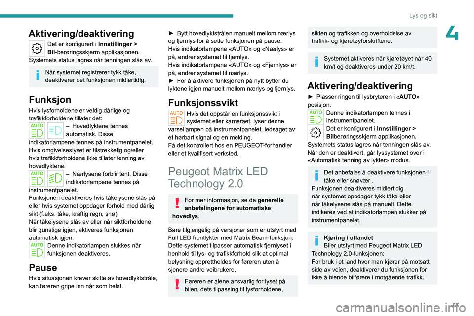 PEUGEOT 308 2023 Instruksjoner for bruk (in Norwegian) 67
Lys og sikt
4Aktivering/deaktivering
Det er konfigurert i Innstillinger >
Bil -berøringsskjerm applikasjonen.
Systemets status lagres når tenningen slås av.
Når systemet registrerer tykk tåke PEUGEOT 308 2023 Instruksjoner for bruk (in Norwegian) 67
Lys og sikt
4Aktivering/deaktivering
Det er konfigurert i Innstillinger >
Bil -berøringsskjerm applikasjonen.
Systemets status lagres når tenningen slås av.
Når systemet registrerer tykk tåke