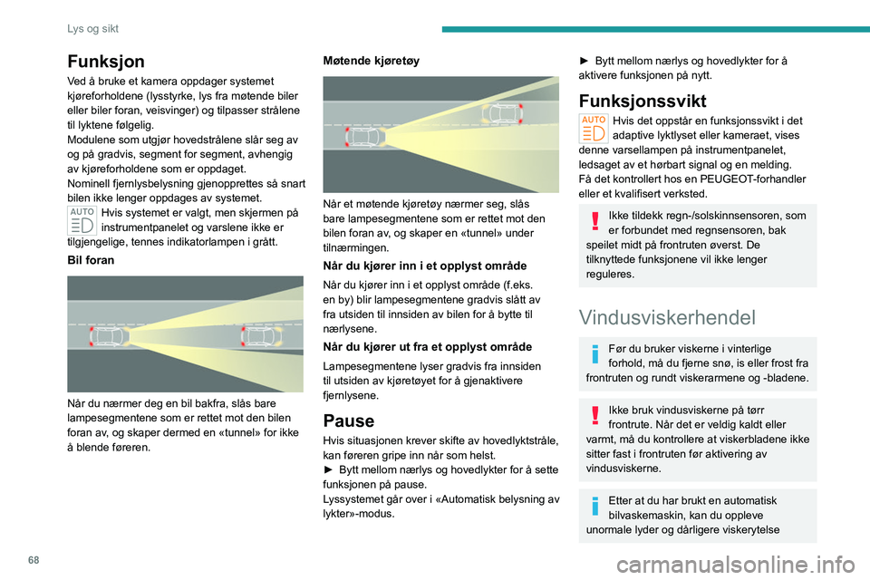 PEUGEOT 308 2023 Instruksjoner for bruk (in Norwegian) 68
Lys og sikt
Funksjon
Ved å bruke et kamera oppdager systemet
kjøreforholdene (lysstyrke, lys fra møtende biler
eller biler foran, veisvinger) og tilpasser strålene
til lyktene følgelig.
Mod PEUGEOT 308 2023 Instruksjoner for bruk (in Norwegian) 68
Lys og sikt
Funksjon
Ved å bruke et kamera oppdager systemet
kjøreforholdene (lysstyrke, lys fra møtende biler
eller biler foran, veisvinger) og tilpasser strålene
til lyktene følgelig.
Mod
