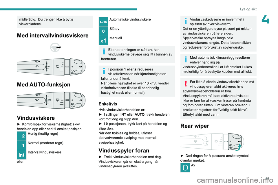 PEUGEOT 308 2023 Instruksjoner for bruk (in Norwegian) 69
Lys og sikt
4midlertidig. Du trenger ikke å bytte
viskerbladene.
Med intervallvindusviskere
Med AUTO-funksjon
Vindusviskere
► Kontrollspak for viskerhastighet: skyv
hendelen opp ell PEUGEOT 308 2023 Instruksjoner for bruk (in Norwegian) 69
Lys og sikt
4midlertidig. Du trenger ikke å bytte
viskerbladene.
Med intervallvindusviskere
Med AUTO-funksjon
Vindusviskere
► Kontrollspak for viskerhastighet: skyv
hendelen opp ell