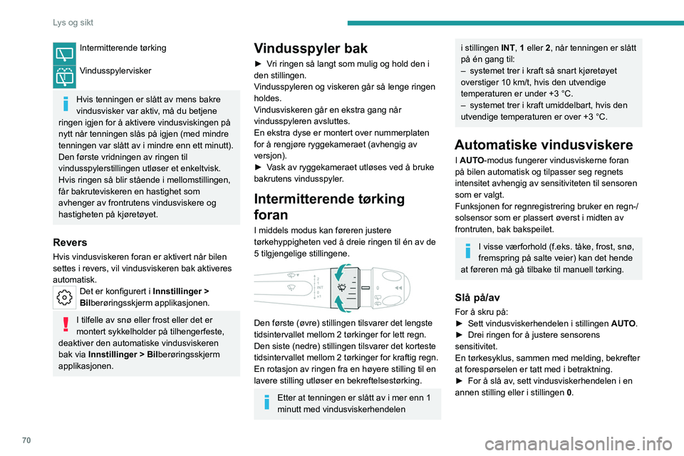 PEUGEOT 308 2023 Instruksjoner for bruk (in Norwegian) 70
Lys og sikt
Intermitterende tørking
Vindusspylervisker
Hvis tenningen er slått av mens bakre
vindusvisker var aktiv, må du betjene
ringen igjen for å aktivere vindusviskingen på
nytt når PEUGEOT 308 2023 Instruksjoner for bruk (in Norwegian) 70
Lys og sikt
Intermitterende tørking
Vindusspylervisker
Hvis tenningen er slått av mens bakre
vindusvisker var aktiv, må du betjene
ringen igjen for å aktivere vindusviskingen på
nytt når