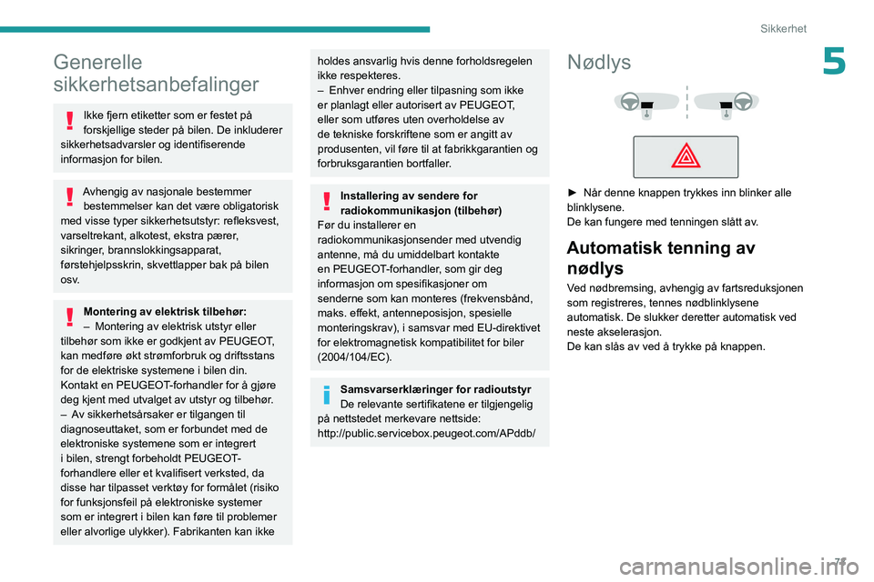 PEUGEOT 308 2023  Instruksjoner for bruk (in Norwegian) 73
Sikkerhet
5Generelle 
sikkerhetsanbefalinger
Ikke fjern etiketter som er festet på 
forskjellige steder på bilen. De inkluderer 
sikkerhetsadvarsler og identifiserende 
informasjon for bilen.
Avh
