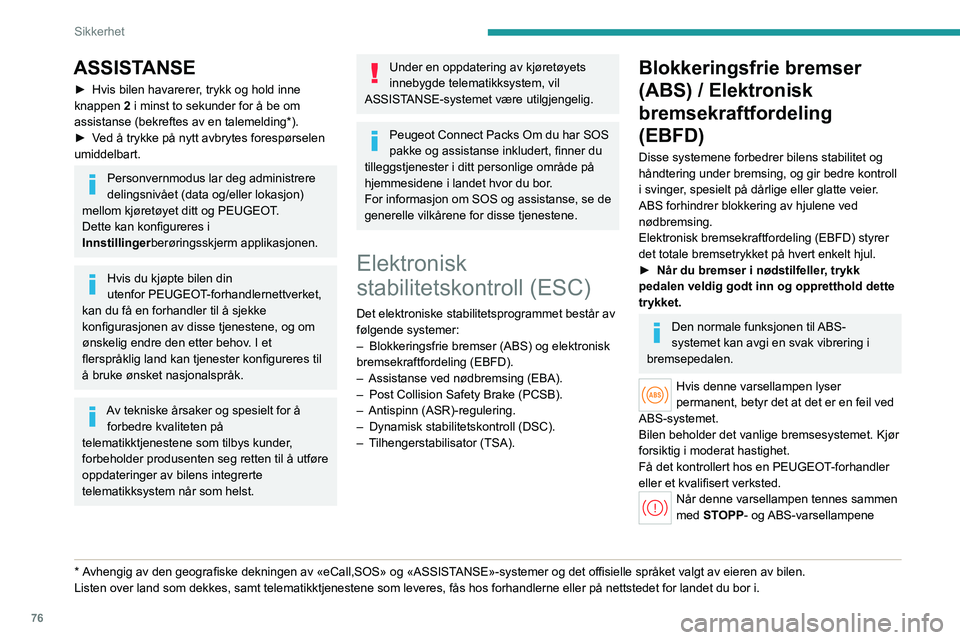 PEUGEOT 308 2023 Instruksjoner for bruk (in Norwegian) 76
Sikkerhet
ASSISTANSE
► Hvis bilen havarerer, trykk og hold inne
knappen 2 i minst to sekunder for å be om
assistanse (bekreftes av en talemelding*).
►
V
ed å trykke på nytt avbrytes fo PEUGEOT 308 2023 Instruksjoner for bruk (in Norwegian) 76
Sikkerhet
ASSISTANSE
► Hvis bilen havarerer, trykk og hold inne
knappen 2 i minst to sekunder for å be om
assistanse (bekreftes av en talemelding*).
►
V
ed å trykke på nytt avbrytes fo