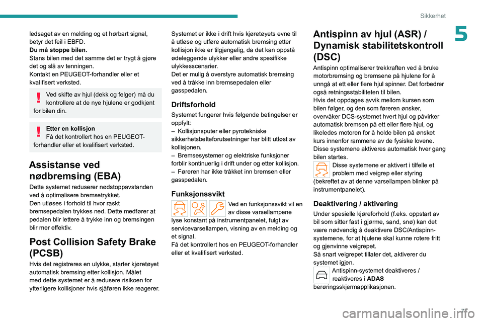 PEUGEOT 308 2023 Instruksjoner for bruk (in Norwegian) 77
Sikkerhet
5ledsaget av en melding og et hørbart signal,
betyr det feil i EBFD.
Du må stoppe bilen.
Stans bilen med det samme det er trygt å gjøre
det og slå av tenningen.
Kontakt en PEUGEOT- PEUGEOT 308 2023 Instruksjoner for bruk (in Norwegian) 77
Sikkerhet
5ledsaget av en melding og et hørbart signal,
betyr det feil i EBFD.
Du må stoppe bilen.
Stans bilen med det samme det er trygt å gjøre
det og slå av tenningen.
Kontakt en PEUGEOT-