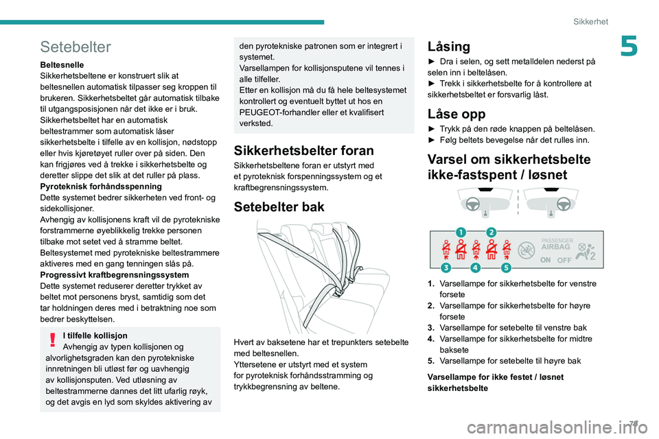 PEUGEOT 308 2023 Instruksjoner for bruk (in Norwegian) 79
Sikkerhet
5Setebelter
Beltesnelle
Sikkerhetsbeltene er konstruert slik at
beltesnellen automatisk tilpasser seg kroppen til
brukeren. Sikkerhetsbeltet går automatisk tilbake
til utgangsposisjon PEUGEOT 308 2023 Instruksjoner for bruk (in Norwegian) 79
Sikkerhet
5Setebelter
Beltesnelle
Sikkerhetsbeltene er konstruert slik at
beltesnellen automatisk tilpasser seg kroppen til
brukeren. Sikkerhetsbeltet går automatisk tilbake
til utgangsposisjon