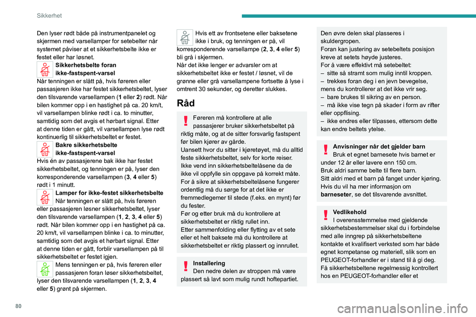PEUGEOT 308 2023 Instruksjoner for bruk (in Norwegian) 80
Sikkerhet
Den lyser rødt både på instrumentpanelet og
skjermen med varsellamper for setebelter når
systemet påviser at et sikkerhetsbelte ikke er
festet eller har løsnet.
Sikkerhetsbelte f PEUGEOT 308 2023 Instruksjoner for bruk (in Norwegian) 80
Sikkerhet
Den lyser rødt både på instrumentpanelet og
skjermen med varsellamper for setebelter når
systemet påviser at et sikkerhetsbelte ikke er
festet eller har løsnet.
Sikkerhetsbelte f