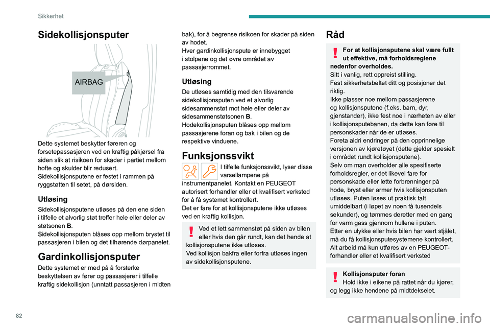 PEUGEOT 308 2023 Instruksjoner for bruk (in Norwegian) 82
Sikkerhet
Sidekollisjonsputer
Dette systemet beskytter føreren og
forsetepassasjeren ved en kraftig påkjørsel fra
siden slik at risikoen for skader i partiet mellom
hofte og skulder blir r PEUGEOT 308 2023 Instruksjoner for bruk (in Norwegian) 82
Sikkerhet
Sidekollisjonsputer
Dette systemet beskytter føreren og
forsetepassasjeren ved en kraftig påkjørsel fra
siden slik at risikoen for skader i partiet mellom
hofte og skulder blir r