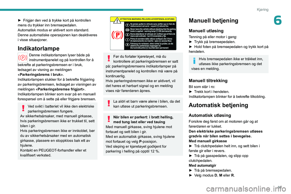 PEUGEOT 308 2023 Instruksjoner for bruk (in Norwegian) 95
Kjøring
6► Frigjør den ved å trykke kort på kontrollen
mens du trykker inn bremsepedalen.
Automatisk modus er aktivert som standard.
Denne automatiske operasjonen kan deaktiveres
i visse si PEUGEOT 308 2023 Instruksjoner for bruk (in Norwegian) 95
Kjøring
6► Frigjør den ved å trykke kort på kontrollen
mens du trykker inn bremsepedalen.
Automatisk modus er aktivert som standard.
Denne automatiske operasjonen kan deaktiveres
i visse si