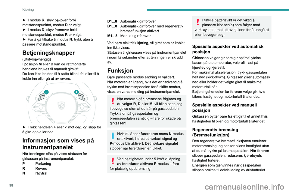 PEUGEOT 308 2023 Instruksjoner for bruk (in Norwegian) 98
Kjøring
► I modus R, skyv bakover forbi
motstandspunktet, modus D er valgt.
►
I modus
D, skyv fremover forbi
motstandspunktet, modus R er valgt.
►
For å gå tilbake til modus N
, PEUGEOT 308 2023 Instruksjoner for bruk (in Norwegian) 98
Kjøring
► I modus R, skyv bakover forbi
motstandspunktet, modus D er valgt.
►
I modus
D, skyv fremover forbi
motstandspunktet, modus R er valgt.
►
For å gå tilbake til modus N
,
