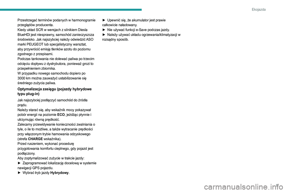 PEUGEOT 308 2023  Instrukcja obsługi (in Polish) 9
Ekojazda
Przestrzegać terminów podanych w harmonogramie 
przeglądów producenta.
Kiedy układ SCR w wersjach z silnikiem Diesla 
BlueHDi jest niesprawny, samochód zanieczyszcza 
środowisko. Jak