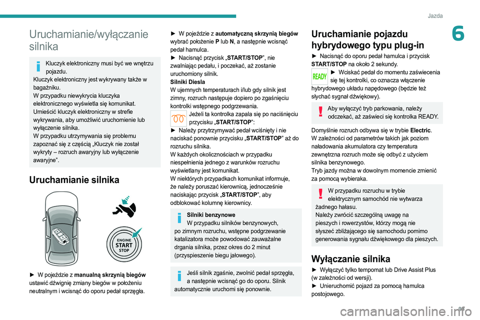 PEUGEOT 308 2023 Instrukcja obsługi (in Polish) 99
Jazda
6Uruchamianie/wyłączanie
silnika
Kluczyk elektroniczny musi być we wnętrzu pojazdu.
Kluczyk elektroniczny jest wykrywany także w
bagażniku.
W przypadku niewykrycia kluczyka
elektroni PEUGEOT 308 2023 Instrukcja obsługi (in Polish) 99
Jazda
6Uruchamianie/wyłączanie
silnika
Kluczyk elektroniczny musi być we wnętrzu pojazdu.
Kluczyk elektroniczny jest wykrywany także w
bagażniku.
W przypadku niewykrycia kluczyka
elektroni