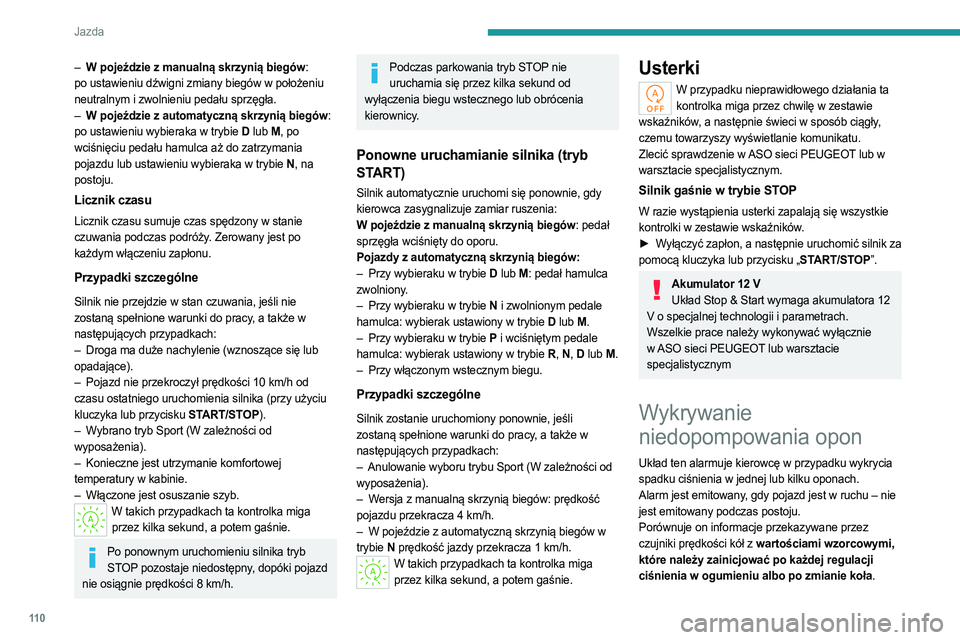 PEUGEOT 308 2023 Instrukcja obsługi (in Polish) 11 0
Jazda
– W pojeździe z manualną skrzynią biegów:
po ustawieniu dźwigni zmiany biegów w położeniu
neutralnym i zwolnieniu pedału sprzęgła.
–
W pojeździe z automatyczną skrzyni PEUGEOT 308 2023 Instrukcja obsługi (in Polish) 11 0
Jazda
– W pojeździe z manualną skrzynią biegów:
po ustawieniu dźwigni zmiany biegów w położeniu
neutralnym i zwolnieniu pedału sprzęgła.
–
W pojeździe z automatyczną skrzyni