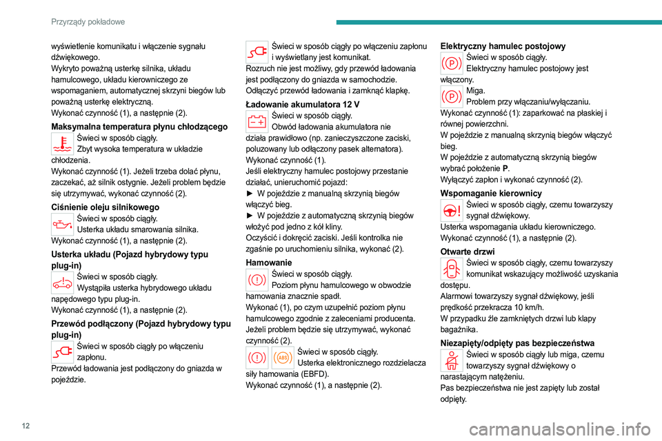 PEUGEOT 308 2023  Instrukcja obsługi (in Polish) 12
Przyrządy pokładowe
wyświetlenie komunikatu i włączenie sygnału 
dźwiękowego.
Wykryto poważną usterkę silnika, układu 
hamulcowego, układu kierowniczego ze 
wspomaganiem, automatycznej