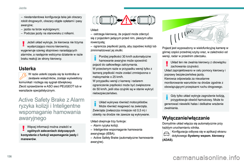 PEUGEOT 308 2023  Instrukcja obsługi (in Polish) 136
Jazda
– niestandardowa konfiguracja taka jak obszary 
robót drogowych, obszary objęte opłatami i pasy 
awaryjne;
–
 
jazda na torze wyścigowym;
–

 
Podczas jazdy na stanowisku z rolkami