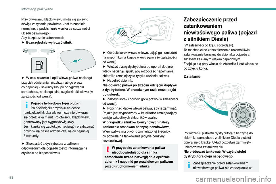 PEUGEOT 308 2023 Instrukcja obsługi (in Polish) 154
Informacje praktyczne
Przy otwieraniu klapki wlewu może się pojawić
dźwięk zasysania powietrza. Jest to zupełnie
normalne, a podciśnienie wynika ze szczelności
układu paliwowego.
Aby b PEUGEOT 308 2023 Instrukcja obsługi (in Polish) 154
Informacje praktyczne
Przy otwieraniu klapki wlewu może się pojawić
dźwięk zasysania powietrza. Jest to zupełnie
normalne, a podciśnienie wynika ze szczelności
układu paliwowego.
Aby b