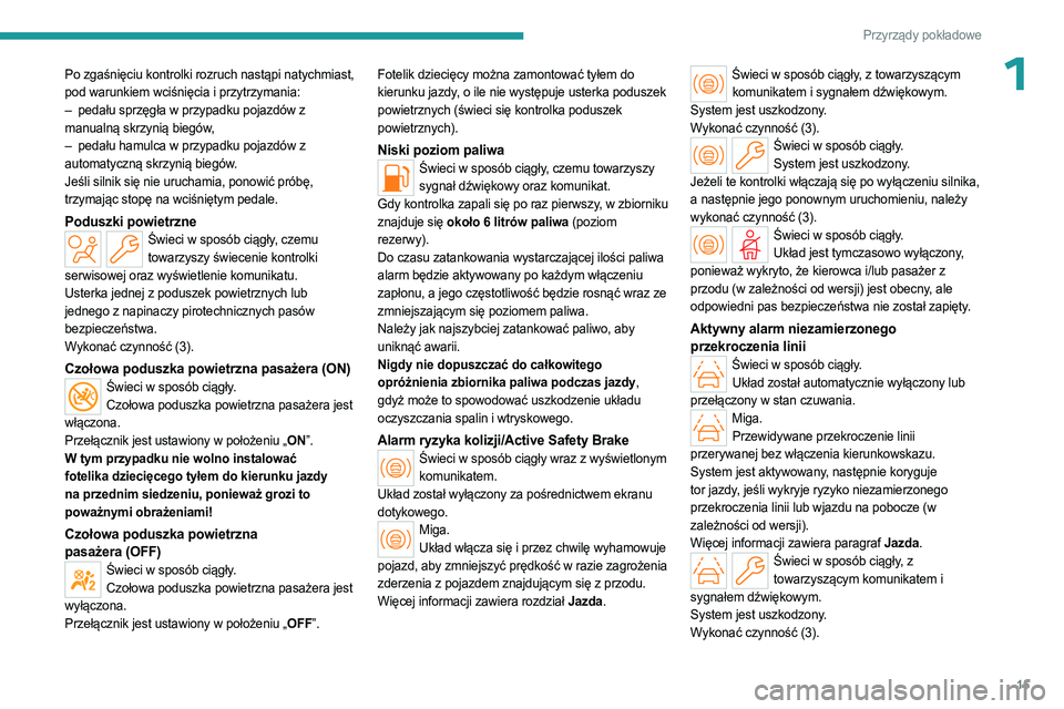 PEUGEOT 308 2023  Instrukcja obsługi (in Polish) 15
Przyrządy pokładowe
1Po zgaśnięciu kontrolki rozruch nastąpi natychmiast, 
pod warunkiem wciśnięcia i przytrzymania:
– 
pedału sprzęgła w przypadku pojazdów z
  
manualną skrzynią bi
