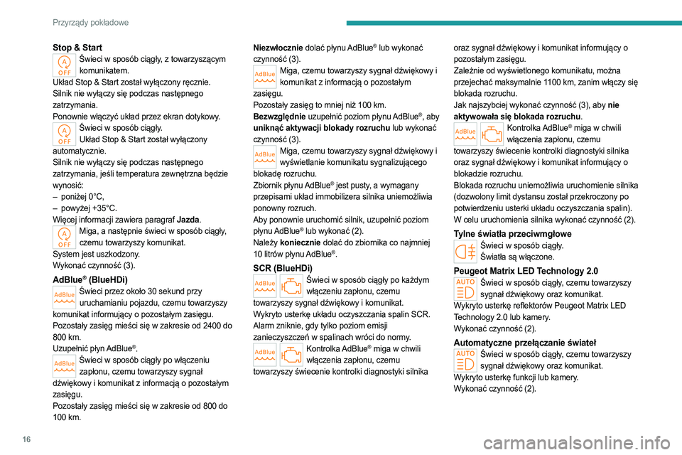 PEUGEOT 308 2023  Instrukcja obsługi (in Polish) 16
Przyrządy pokładowe
Stop & StartŚwieci w sposób ciągły, z towarzyszącym komunikatem.
Układ Stop & Start został wyłączony ręcznie.
Silnik nie wyłączy się podczas następnego 
zatrzyma