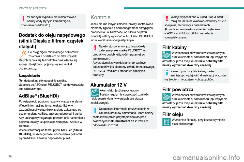 PEUGEOT 308 2023  Instrukcja obsługi (in Polish) 176
Informacje praktyczne
W żadnym wypadku nie wolno wlewać samej wody (ryzyko zamarznięcia, 
powstania osadów itd.).
Dodatek do oleju napędowego 
(silnik Diesla z filtrem cząstek 
stałych)
Po 