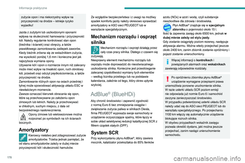 PEUGEOT 308 2023  Instrukcja obsługi (in Polish) 178
Informacje praktyczne
zużycie opon i ma niekorzystny wpływ na 
przyczepność na drodze – istnieje ryzyko 
wypadku!
Jazda z zużytymi lub uszkodzonymi oponami 
wpływa na skuteczność hamowan
