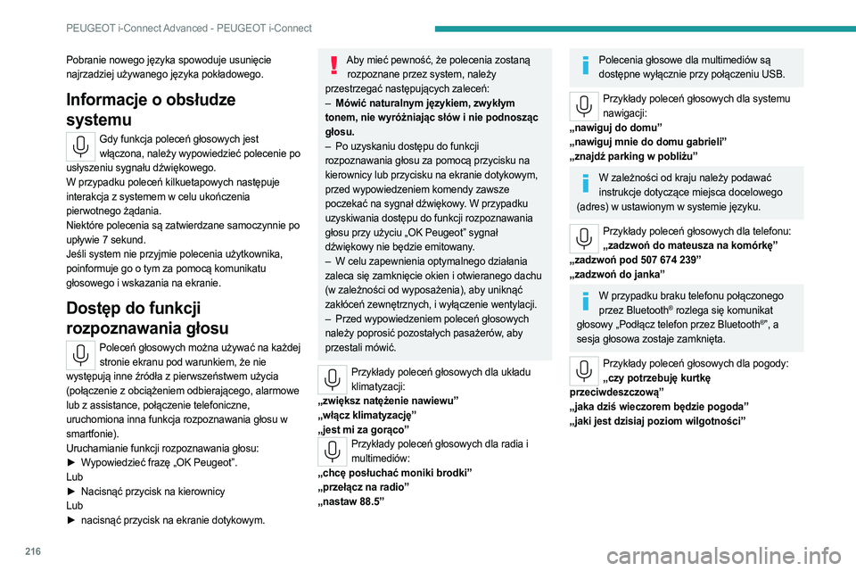 PEUGEOT 308 2023  Instrukcja obsługi (in Polish) 216
PEUGEOT i-Connect Advanced - PEUGEOT i-Connect
Pobranie nowego języka spowoduje usunięcie 
najrzadziej używanego języka pokładowego.
Informacje o obsłudze 
systemu
Gdy funkcja poleceń głos