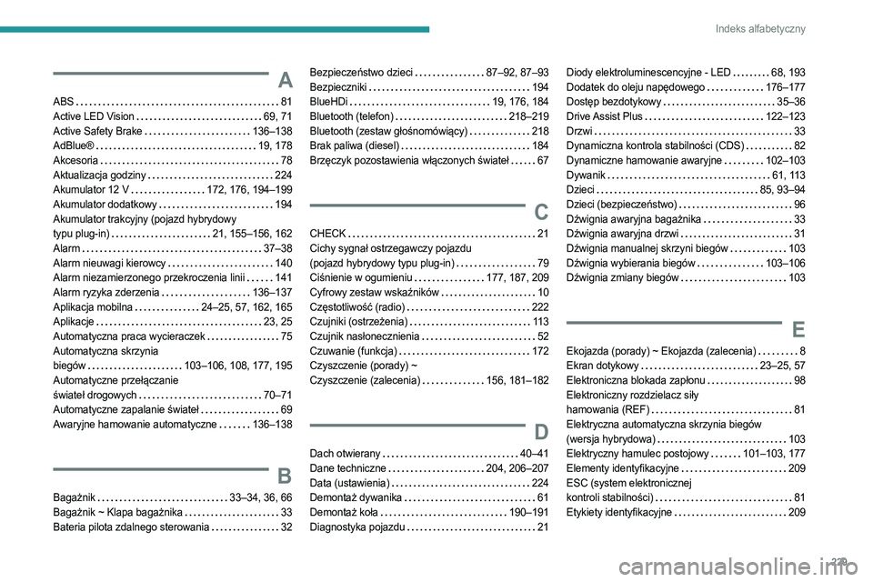 PEUGEOT 308 2023  Instrukcja obsługi (in Polish) 229
Indeks alfabetyczny
A
ABS     81
Active LED Vision     
69, 71
Active Safety Brake
    
136–138
AdBlue®
    
19, 178
Akcesoria
    
78
Aktualizacja godziny
    
224
Akumulator 12 V
   
172, 176