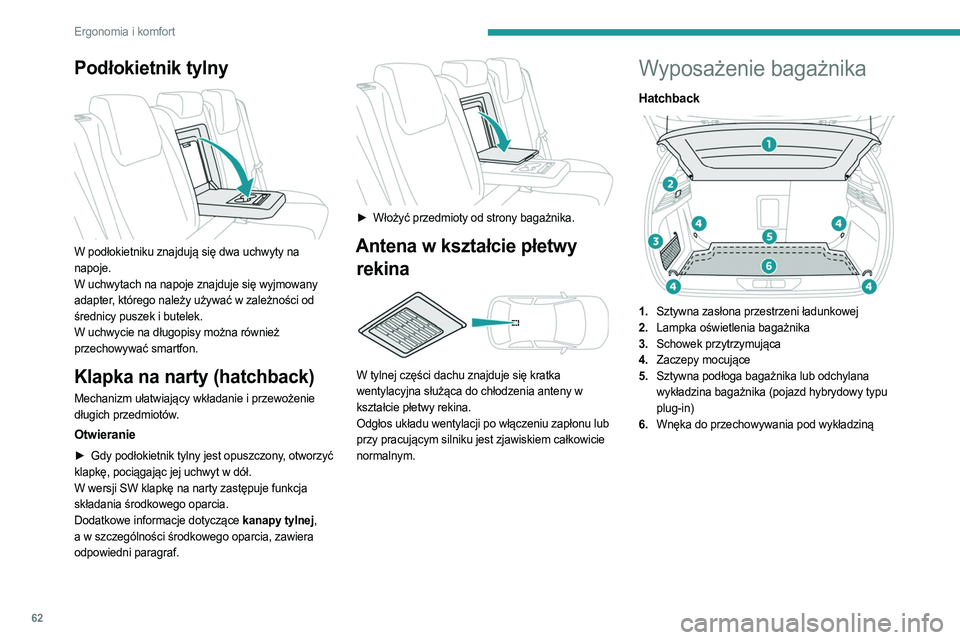 PEUGEOT 308 2023 Instrukcja obsługi (in Polish) 62
Ergonomia i komfort
Podłokietnik tylny
W podłokietniku znajdują się dwa uchwyty na
napoje.
W uchwytach na napoje znajduje się wyjmowany
adapter, którego należy używać w zależności o PEUGEOT 308 2023 Instrukcja obsługi (in Polish) 62
Ergonomia i komfort
Podłokietnik tylny
W podłokietniku znajdują się dwa uchwyty na
napoje.
W uchwytach na napoje znajduje się wyjmowany
adapter, którego należy używać w zależności o