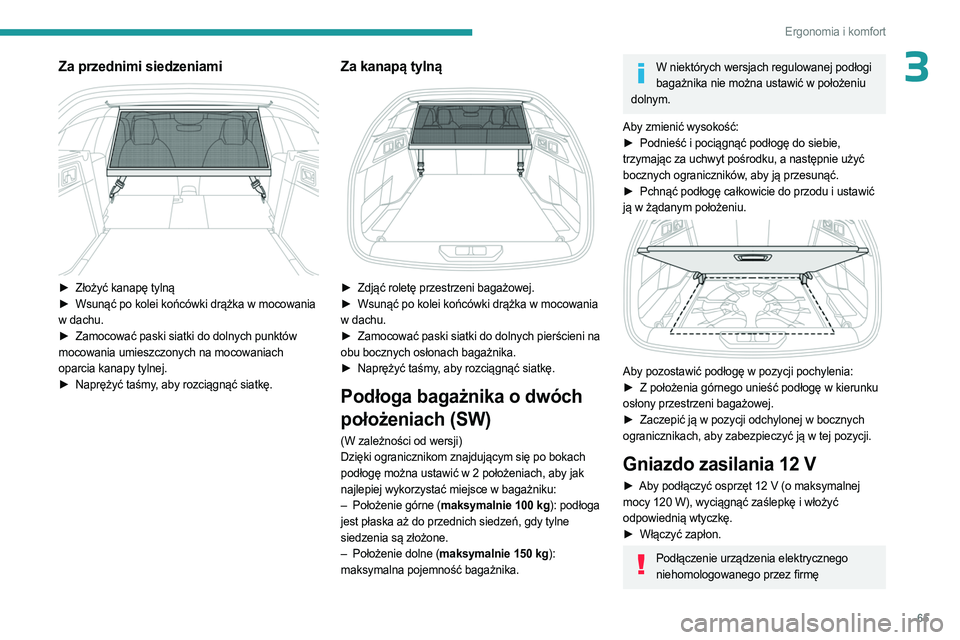 PEUGEOT 308 2023 Instrukcja obsługi (in Polish) 65
Ergonomia i komfort
3Za przednimi siedzeniami
► Złożyć kanapę tylną
► Wsunąć po kolei końcówki drążka w mocowania
w dachu.
►
Zamocować paski siatki do dolnych punktów
PEUGEOT 308 2023 Instrukcja obsługi (in Polish) 65
Ergonomia i komfort
3Za przednimi siedzeniami
► Złożyć kanapę tylną
► Wsunąć po kolei końcówki drążka w mocowania
w dachu.
►
Zamocować paski siatki do dolnych punktów