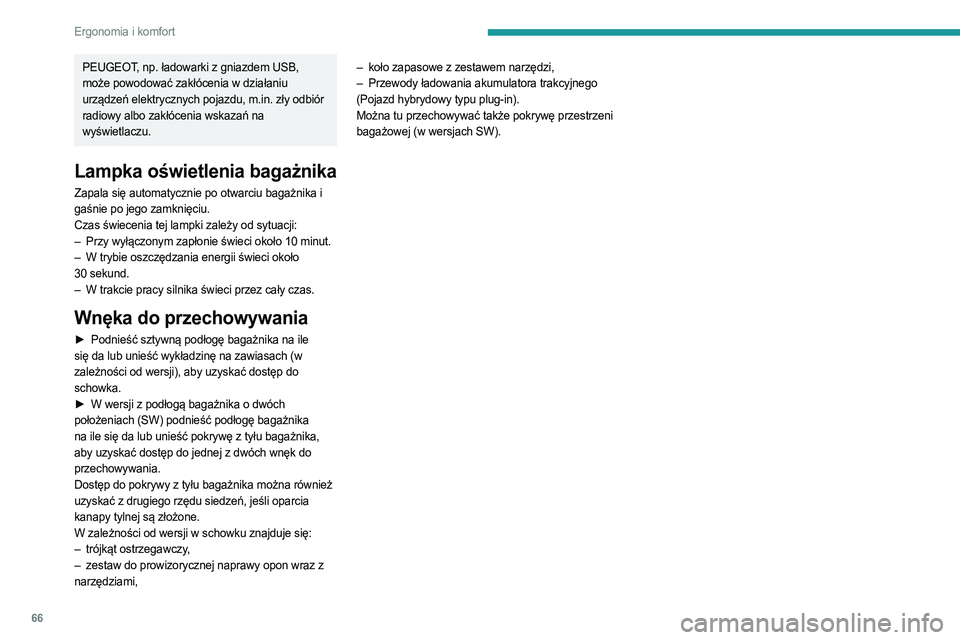 PEUGEOT 308 2023  Instrukcja obsługi (in Polish) 66
Ergonomia i komfort
PEUGEOT, np. ładowarki z gniazdem USB, 
może powodować zakłócenia w działaniu 
urządzeń elektrycznych pojazdu, m.in. zły odbiór 
radiowy albo zakłócenia wskazań na 