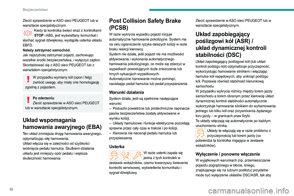 PEUGEOT 308 2023  Instrukcja obsługi (in Polish) 82
Bezpieczeństwo
Zlecić sprawdzenie w ASO sieci PEUGEOT lub w 
warsztacie specjalistycznym.
Kiedy ta kontrolka świeci wraz z kontrolkami STOP i ABS, jest wyświetlany komunikat i 
słychać sygna�