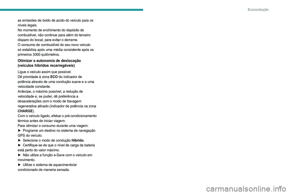 PEUGEOT 308 2023 Manual de utilização (in Portuguese) 9
Ecocondução
as emissões de óxido de azoto do veículo para os
níveis legais.
No momento de enchimento do depósito de
combustível, não continue para além do terceiro
disparo do bocal, par PEUGEOT 308 2023 Manual de utilização (in Portuguese) 9
Ecocondução
as emissões de óxido de azoto do veículo para os
níveis legais.
No momento de enchimento do depósito de
combustível, não continue para além do terceiro
disparo do bocal, par