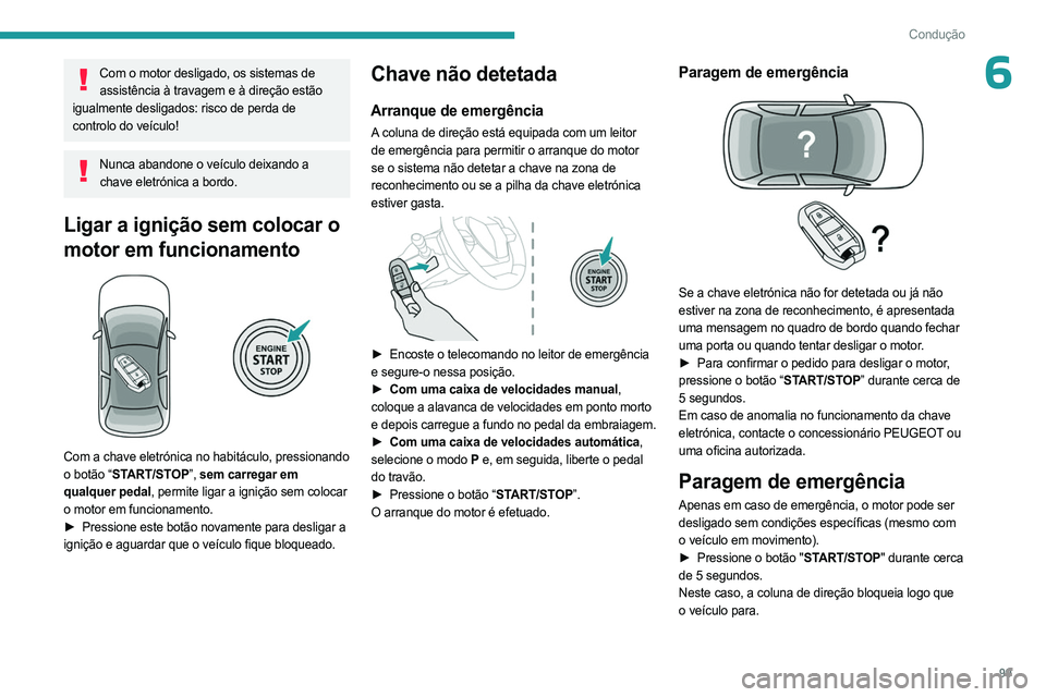PEUGEOT 308 2023 Manual de utilização (in Portuguese) 99
Condução
6Com o motor desligado, os sistemas de assistência à travagem e à direção estão
igualmente desligados: risco de perda de
controlo do veículo!
Nunca abandone o veículo deixando PEUGEOT 308 2023 Manual de utilização (in Portuguese) 99
Condução
6Com o motor desligado, os sistemas de assistência à travagem e à direção estão
igualmente desligados: risco de perda de
controlo do veículo!
Nunca abandone o veículo deixando