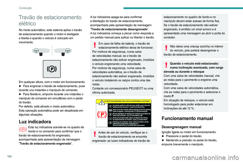 PEUGEOT 308 2023 Manual de utilização (in Portuguese) 100
Condução
Travão de estacionamento elétrico
No modo automático, este sistema aplica o travão
de estacionamento quando o motor é desligado
e liberta-o quando o veículo é colocado em
movi PEUGEOT 308 2023 Manual de utilização (in Portuguese) 100
Condução
Travão de estacionamento elétrico
No modo automático, este sistema aplica o travão
de estacionamento quando o motor é desligado
e liberta-o quando o veículo é colocado em
movi
