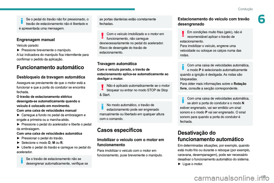 PEUGEOT 308 2023 Manual de utilização (in Portuguese) 101
Condução
6Se o pedal do travão não for pressionado, o travão de estacionamento não é libertado e
é apresentada uma mensagem.
Engrenagem manual
Veículo parado:
► Pressione brevemente o PEUGEOT 308 2023 Manual de utilização (in Portuguese) 101
Condução
6Se o pedal do travão não for pressionado, o travão de estacionamento não é libertado e
é apresentada uma mensagem.
Engrenagem manual
Veículo parado:
► Pressione brevemente o