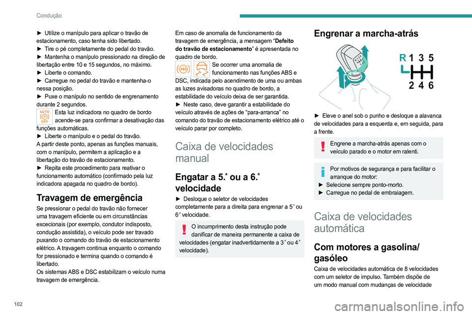 PEUGEOT 308 2023 Manual de utilização (in Portuguese) 102
Condução
► Utilize o manípulo para aplicar o travão de
estacionamento, caso tenha sido libertado.
►
T
ire o pé completamente do pedal do travão.
►
Mantenha o manípulo pressionad PEUGEOT 308 2023 Manual de utilização (in Portuguese) 102
Condução
► Utilize o manípulo para aplicar o travão de
estacionamento, caso tenha sido libertado.
►
T
ire o pé completamente do pedal do travão.
►
Mantenha o manípulo pressionad