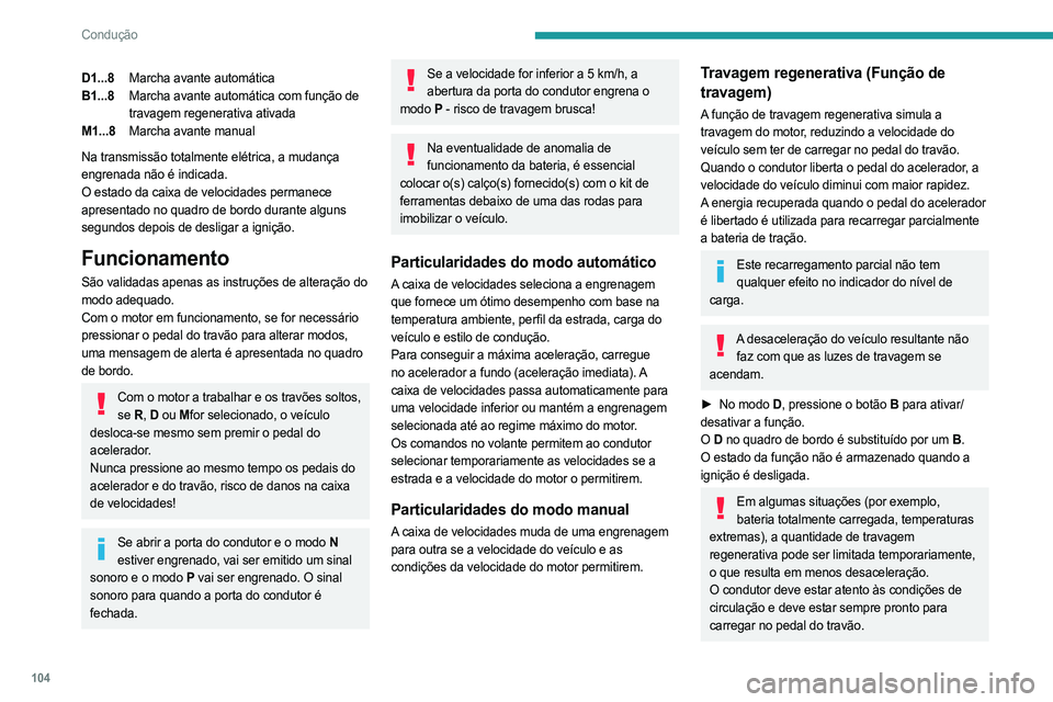 PEUGEOT 308 2023 Manual de utilização (in Portuguese) 104
Condução
D1...8Marcha avante automática
B1...8 Marcha avante automática com função de
travagem regenerativa ativada
M1...8 Marcha avante manual
Na transmissão totalmente elétrica, a mudan PEUGEOT 308 2023 Manual de utilização (in Portuguese) 104
Condução
D1...8Marcha avante automática
B1...8 Marcha avante automática com função de
travagem regenerativa ativada
M1...8 Marcha avante manual
Na transmissão totalmente elétrica, a mudan