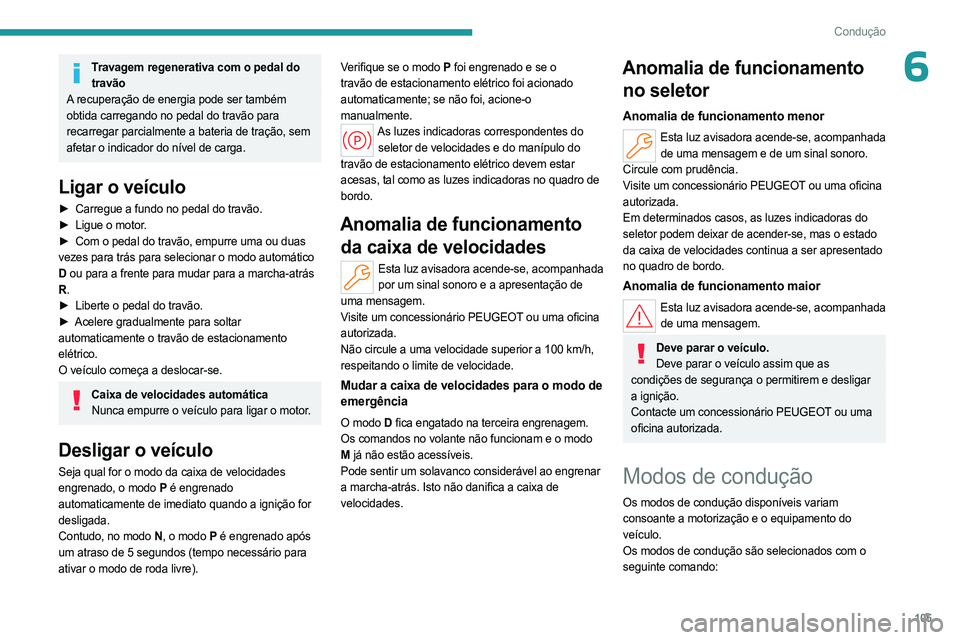 PEUGEOT 308 2023 Manual de utilização (in Portuguese) 105
Condução
6Travagem regenerativa com o pedal do travão
A recuperação de energia pode ser também
obtida carregando no pedal do travão para
recarregar parcialmente a bateria de tração, sem PEUGEOT 308 2023 Manual de utilização (in Portuguese) 105
Condução
6Travagem regenerativa com o pedal do travão
A recuperação de energia pode ser também
obtida carregando no pedal do travão para
recarregar parcialmente a bateria de tração, sem
