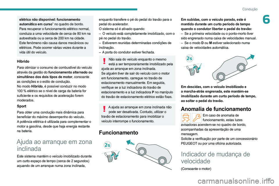 PEUGEOT 308 2023 Manual de utilização (in Portuguese) 107
Condução
6elétrico não disponível: funcionamento
automático em curso” no quadro de bordo.
Para recuperar o funcionamento elétrico normal,
conduza a uma velocidade de cerca de 80 km na PEUGEOT 308 2023 Manual de utilização (in Portuguese) 107
Condução
6elétrico não disponível: funcionamento
automático em curso” no quadro de bordo.
Para recuperar o funcionamento elétrico normal,
conduza a uma velocidade de cerca de 80 km na