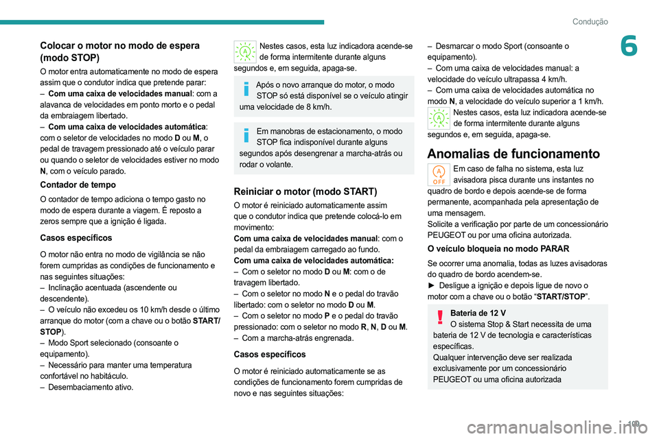 PEUGEOT 308 2023 Manual de utilização (in Portuguese) 109
Condução
6Colocar o motor no modo de espera
(modo STOP)
O motor entra automaticamente no modo de espera
assim que o condutor indica que pretende parar:
–
Com uma caixa de velocidades manual PEUGEOT 308 2023 Manual de utilização (in Portuguese) 109
Condução
6Colocar o motor no modo de espera
(modo STOP)
O motor entra automaticamente no modo de espera
assim que o condutor indica que pretende parar:
–
Com uma caixa de velocidades manual