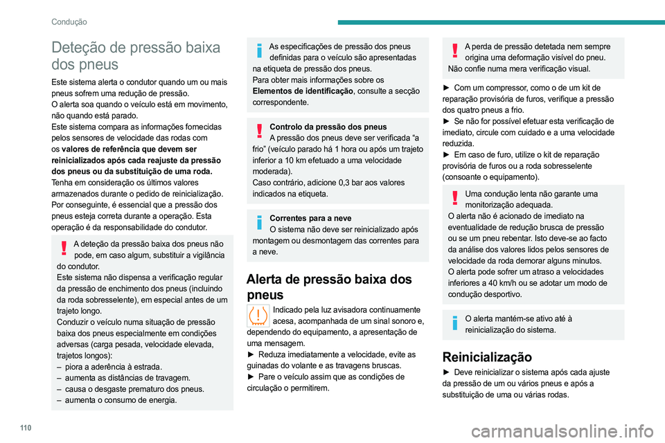 PEUGEOT 308 2023 Manual de utilização (in Portuguese) 11 0
Condução
Deteção de pressão baixa
dos pneus
Este sistema alerta o condutor quando um ou mais
pneus sofrem uma redução de pressão.
O alerta soa quando o veículo está em movimento,
nã PEUGEOT 308 2023 Manual de utilização (in Portuguese) 11 0
Condução
Deteção de pressão baixa
dos pneus
Este sistema alerta o condutor quando um ou mais
pneus sofrem uma redução de pressão.
O alerta soa quando o veículo está em movimento,
nã