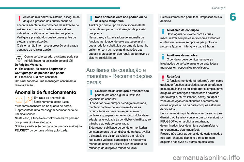 PEUGEOT 308 2023 Manual de utilização (in Portuguese) 111
Condução
6Antes de reinicializar o sistema, assegure-se de que a pressão dos quatro pneus se
encontra adaptada às condições de utilização do
veículo e em conformidade com os valores
in PEUGEOT 308 2023 Manual de utilização (in Portuguese) 111
Condução
6Antes de reinicializar o sistema, assegure-se de que a pressão dos quatro pneus se
encontra adaptada às condições de utilização do
veículo e em conformidade com os valores
in