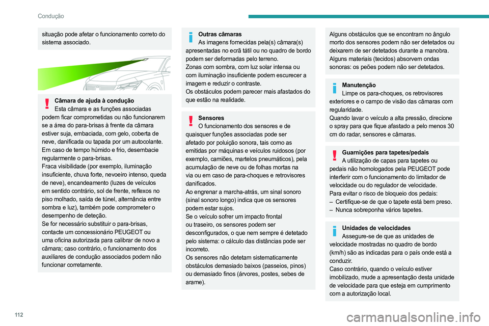 PEUGEOT 308 2023 Manual de utilização (in Portuguese) 11 2
Condução
situação pode afetar o funcionamento correto do
sistema associado.
Câmara de ajuda à conduçãoEsta câmara e as funções associadas
podem ficar comprometidas ou não funcio PEUGEOT 308 2023 Manual de utilização (in Portuguese) 11 2
Condução
situação pode afetar o funcionamento correto do
sistema associado.
Câmara de ajuda à conduçãoEsta câmara e as funções associadas
podem ficar comprometidas ou não funcio