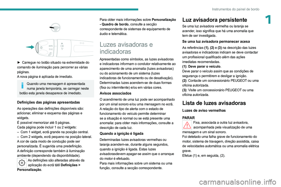 PEUGEOT 308 2023 Manual de utilização (in Portuguese) 11
Instrumentos do painel de bordo
1
► Carregue no botão situado na extremidade do
comando de iluminação para percorrer as várias
páginas.
A nova página é aplicada de imediato.
Quan PEUGEOT 308 2023 Manual de utilização (in Portuguese) 11
Instrumentos do painel de bordo
1
► Carregue no botão situado na extremidade do
comando de iluminação para percorrer as várias
páginas.
A nova página é aplicada de imediato.
Quan