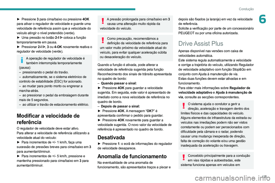 PEUGEOT 308 2023 Manual de utilização (in Portuguese) 121
Condução
6► Pressione 3 para cima/baixo ou pressione 4OK
para ativar o regulador de velocidade e guarde uma
velocidade de referência assim que a velocidade do
veículo atingir o nível pr PEUGEOT 308 2023 Manual de utilização (in Portuguese) 121
Condução
6► Pressione 3 para cima/baixo ou pressione 4OK
para ativar o regulador de velocidade e guarde uma
velocidade de referência assim que a velocidade do
veículo atingir o nível pr