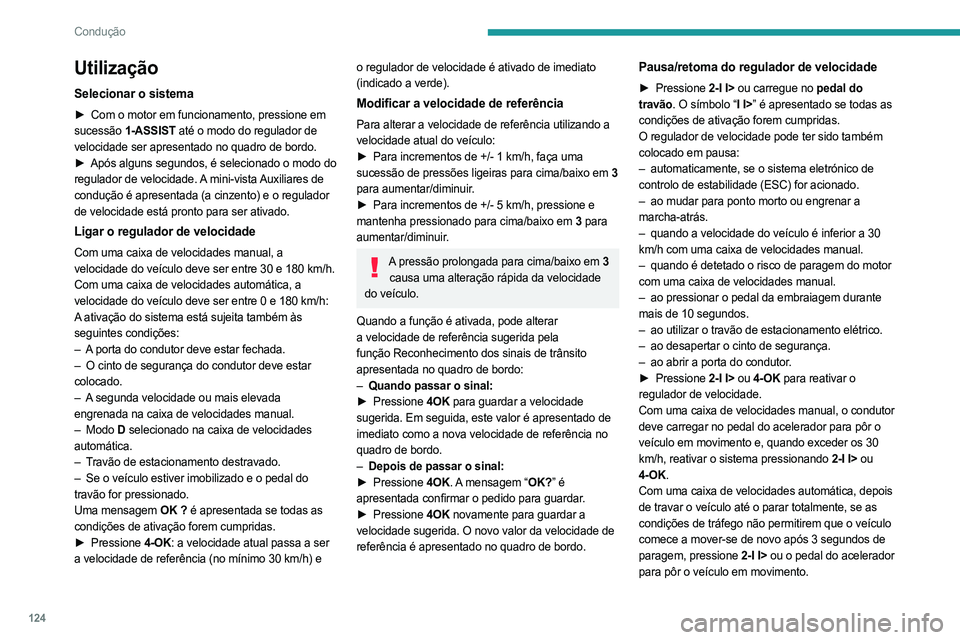 PEUGEOT 308 2023 Manual de utilização (in Portuguese) 124
Condução
Utilização
Selecionar o sistema
► Com o motor em funcionamento, pressione em
sucessão 1-ASSIST até o modo do regulador de
velocidade ser apresentado no quadro de bordo.
►
PEUGEOT 308 2023 Manual de utilização (in Portuguese) 124
Condução
Utilização
Selecionar o sistema
► Com o motor em funcionamento, pressione em
sucessão 1-ASSIST até o modo do regulador de
velocidade ser apresentado no quadro de bordo.
►