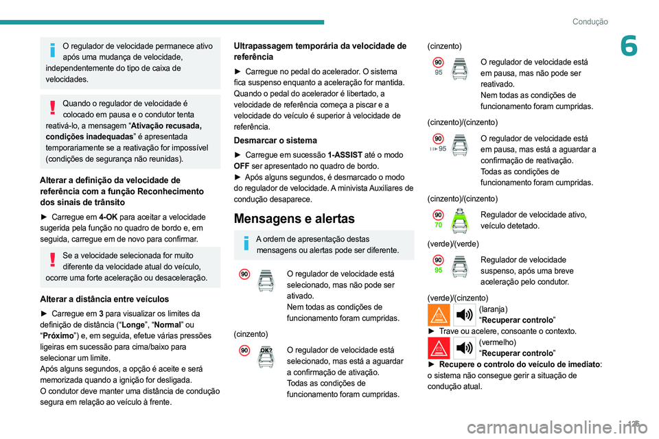 PEUGEOT 308 2023 Manual de utilização (in Portuguese) 125
Condução
6O regulador de velocidade permanece ativo após uma mudança de velocidade,
independentemente do tipo de caixa de
velocidades.
Quando o regulador de velocidade é colocado em pausa PEUGEOT 308 2023 Manual de utilização (in Portuguese) 125
Condução
6O regulador de velocidade permanece ativo após uma mudança de velocidade,
independentemente do tipo de caixa de
velocidades.
Quando o regulador de velocidade é colocado em pausa