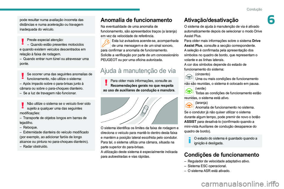 PEUGEOT 308 2023 Manual de utilização (in Portuguese) 127
Condução
6pode resultar numa avaliação incorreta das
distâncias e numa aceleração ou travagem
inadequada do veículo.
Preste especial atenção:– Quando estão presentes motociclos
e PEUGEOT 308 2023 Manual de utilização (in Portuguese) 127
Condução
6pode resultar numa avaliação incorreta das
distâncias e numa aceleração ou travagem
inadequada do veículo.
Preste especial atenção:– Quando estão presentes motociclos
e